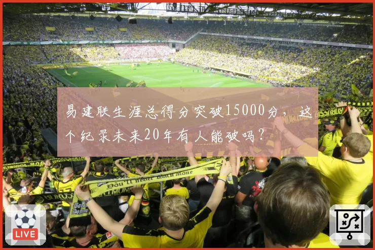 易建联生涯总得分突破15000分，这个纪录未来20年有人能破吗？