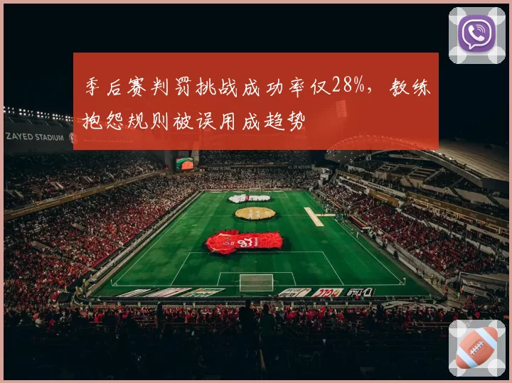 季后赛判罚挑战成功率仅28%,教练抱怨规则被误用成趋势