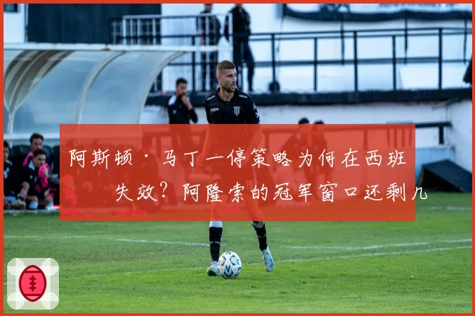 阿斯顿·马丁一停策略为何在西班牙失效？阿隆索的冠军窗口还剩几次？