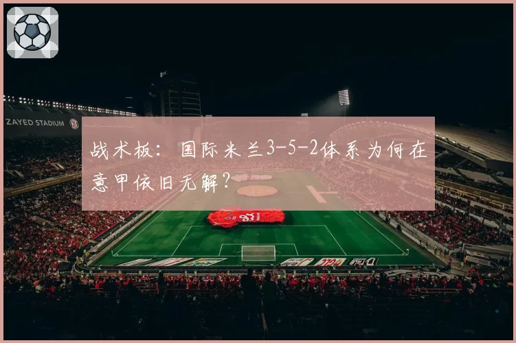 战术板：国际米兰3-5-2体系为何在意甲依旧无解？