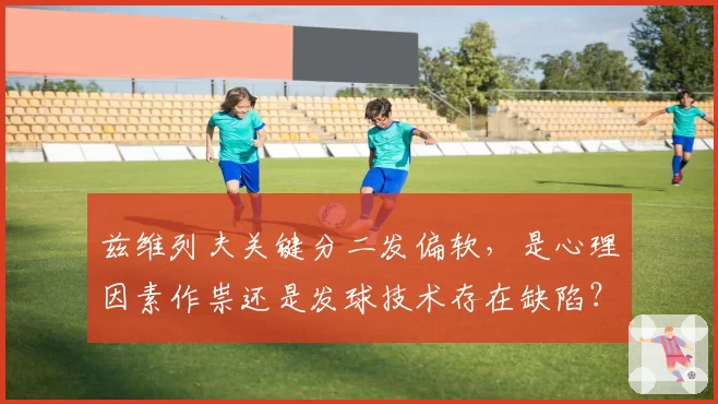 兹维列夫关键分二发偏软,是心理因素作祟还是发球技术存在缺陷?