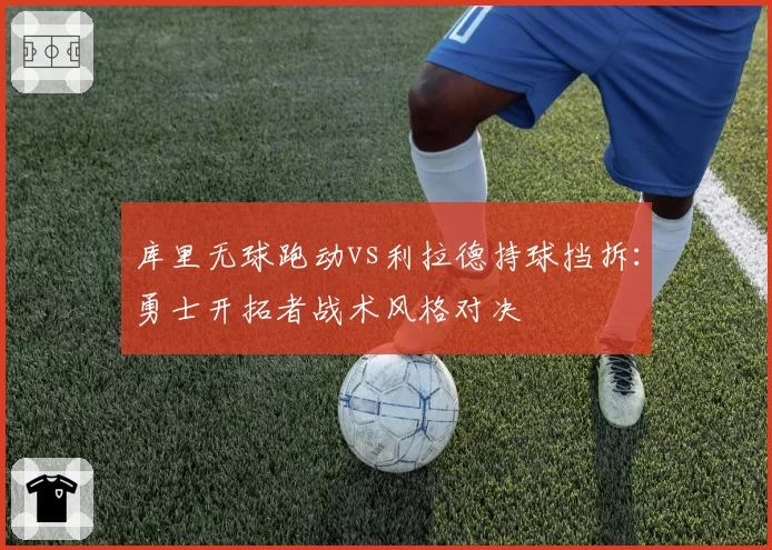 库里无球跑动vs利拉德持球挡拆：勇士开拓者战术风格对决