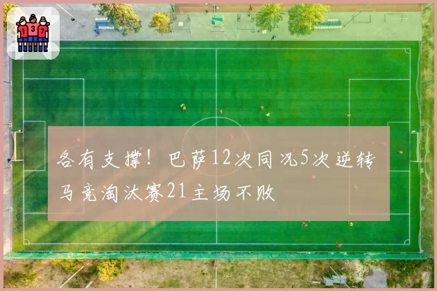 各有支撑！巴萨12次同况5次逆转 马竞淘汰赛21主场不败